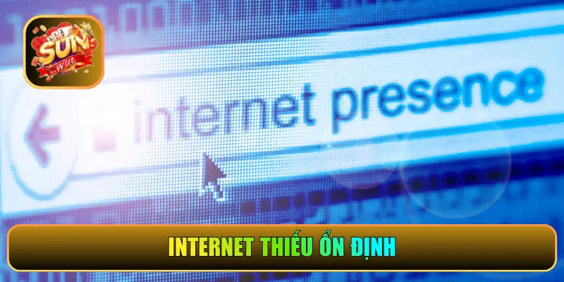 Internet thiếu ổn định